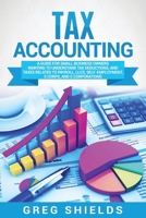Tax Accounting: A Guide for Small Business Owners Wanting to Understand Tax Deductions, and Taxes Related to Payroll, LLCs, Self-Employment, S Corps, and C Corporations 163716128X Book Cover