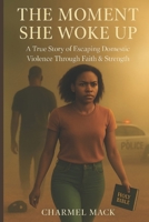 The Moment She Woke Up: A True Story of Escaping Domestic Violence Through Faith & Strength B0H8515C48 Book Cover