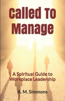Called To Manage: A Spiritual Guide to Workplace Leadership B08RTRB371 Book Cover