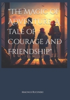 The Magic of Adventure: A Tale of Courage and Friendship B0BVCTQFZM Book Cover