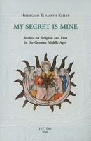 My Secret Is Mine: Studies on Religion and Eros in the German Middle Ages (Studies in Spirituality. Supplements, 4) 9042908718 Book Cover
