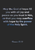 Romans 15: 13 Notebook: May the God of hope fill you with all joy and peace as you trust in him, so that you may overflow with hope by the power of the Holy Spirit.: Romans 15:13 Notebook, Bible Verse 1677136278 Book Cover