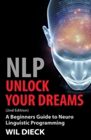 NLP - UNLOCK YOUR DREAMS: A Beginners Guide to Neuro Linguistic Programming 1956169008 Book Cover