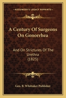 A Century Of Surgeons On Gonorrhea: And On Strictures Of The Urethra 112011120X Book Cover