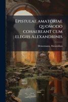 Epistulae amatoriae quomodo cohaereant cum elegiis Alexandrinis 1173101969 Book Cover
