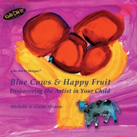 Blue Cows & Happy Fruit: Discovering the Artist in Your Child (Kids Did It Designs®) B088B8DSQ7 Book Cover