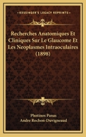 Recherches Anatomiques Et Cliniques Sur Le Glaucome Et Les Neoplasmes Intraoculaires (1898) 1147351325 Book Cover