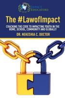 The Law of Impact: Cracking the Code to Impacting Youth in the Home, School, Community and Globally 1532834950 Book Cover