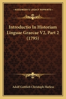 Introductio In Historiam Linguae Graecae V2, Part 2 (1795) 1166323625 Book Cover