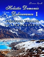 Holistic Demonic Deliverance I: Pendulum Therapy for Therapists B0GL1VWTW1 Book Cover