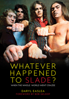 Whatever Happened to Slade?: When the Whole World Went Crazee 1915841496 Book Cover