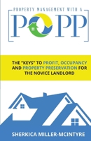 PROPERTY MANAGEMENT WITH A POPP®: The “Keys” to Profit, Occupancy and Property Preservation for the Novice Landlord 057865041X Book Cover