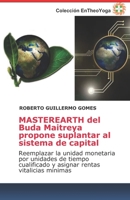 MASTEREARTH del Buda Maitreya propone suplantar al sistema de capital: Reemplazar la unidad monetaria por unidades de tiempo cualificado y asignar ... del Buda Maitreya) B09TDW5KP3 Book Cover