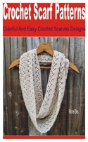 Crochet Scarf Patterns: Colorful and Easy Crochet Scarves Designs B0BFV1TF2R Book Cover