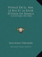 Voyage De Ll. Mm. Le Roi Et La Reine D'Italie En France: 14-18 Octobre 1903 (1904) 1160272387 Book Cover