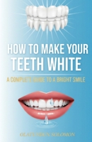 How to Make Your Teeth White A Complete Guide to a Bright Smile B0GT4QVSML Book Cover