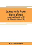 Lectures on the Ancient History of India, on the Period From 650 to 325 B. C., Delivered in February 9353705126 Book Cover