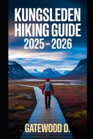 KUNGSLEDEN HIKING GUIDE 2025 - 2026: Top Trails, Hidden Routes And Scenic Treks For Every Skill Level B0FHL3GL4Z Book Cover