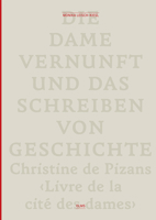 Die Dame Vernunft Und Das Schreiben Von Geschichte / Lady Reason and the Writing of History: Christine de Pizans 'Livre de la Cite Des Dames' 3487160218 Book Cover
