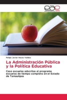 La Administración Pública y la Política Educativa: Caso escuelas adscritas al programa escuelas de tiempo completo en el Estado de Tamaulipas 620303116X Book Cover