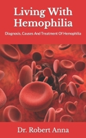 Living With Hemophilia: Diagnosis, Causes And Treatment Of Hemophilia B09JJKGVTH Book Cover