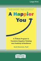 A Happier You: A Seven-Week Program to Transform Negative Thinking into Positivity and Resilience [Large Print 16 Pt Edition] 1038726395 Book Cover