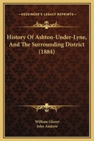 History Of Ashton-Under-Lyne, And The Surrounding District 1447461932 Book Cover