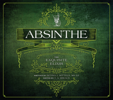 Absinthe: The Exquisite Elixir 1682750019 Book Cover