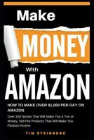 Make Money with Amazon - How to Make Over $1,000 Per Day on Amazon: Over 100 Niches That Will Make You a Ton of Money, Sell Hot Products That Will Make You Passive Income 1984248928 Book Cover