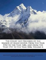 The Court Leet Records Of The Manor Of Manchester: From The Year 1552 To The Year 1686, And From The Year 1731 To The Year 1846; Volume 6 1144245400 Book Cover