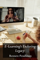 E-Learning's Enduring Legacy: Enhancing Online Education Through Technology: Creating effective virtual classrooms and learning experiences in higher education using the best practices. B0F9TXHH62 Book Cover
