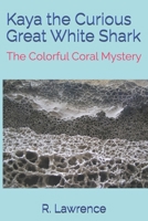 Kaya the Curious Great White Shark: The Colorful Coral Mystery B0FKB7CTG3 Book Cover