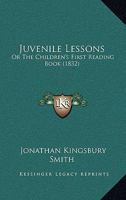 Juvenile Lessons: Or The Children's First Reading Book 1437034314 Book Cover