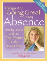 Things Are Going Great In My Absence - How To Let Go & Let The Divine Do The Heavy Lifting 0985902604 Book Cover