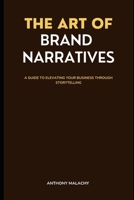 The Art of Brand Narratives: A Guide to Elevating Your Business through Storytelling B0BTRFR9KG Book Cover