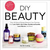 DIY Beauty: From Glimmer Body Spray to Mystic Mud Masks, 100 Inspired Beauty Products You Can Make at Home! 1507209428 Book Cover