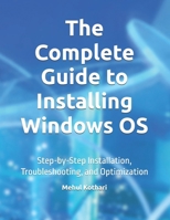 The Complete Guide to Installing Windows OS: Step-by-Step Installation, Troubleshooting, and Optimization B0DYDKYBYV Book Cover