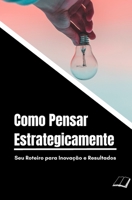 Como Pensar Estrategicamente: Seu Roteiro para Inovação e Resultados B0BSSLLDPS Book Cover