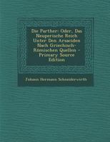 Die Parther: Oder, Das Neupersische Reich Unter Den Arsaciden 1016221843 Book Cover