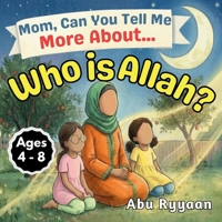 Mom, Can You Tell Me More About... Who is Allah?: A Children's Picture Book about the Names of Allah, Tawheed, and Finding the Signs of the Creator (5 Pillars of Islam Story Books for Children) 1918104042 Book Cover