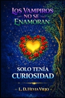 Los vampiros no se enamoran: Solo tenía curiosidad (Spanish Edition) B0GPQ9SNNZ Book Cover