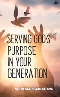 SERVING GOD’S PURPOSE IN YOUR GENERATION 1702130703 Book Cover