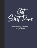 Accounting General Ledge book Get Shit Done: General Ledger Book Blank General Ledger Credit,Debit.Paper Book Financial Accounting Bookkeeping ... and Tracker Log Book Large Notebook 1697997910 Book Cover