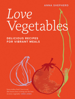 Love Vegetables: Delicious Recipes for Vibrant Meals 0711287805 Book Cover