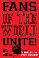 Fans of the World, Unite!: A (Capitalist) Manifesto for Sports Consumers 0804756686 Book Cover