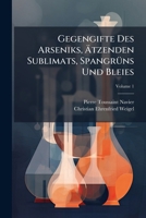 Gegengifte Des Arseniks, Atzenden Sublimats, Spangruns Und Bleies, Volume 1 1274597390 Book Cover