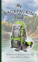 My Backpacking Book: Wilderness Journeys for the Soul, Heart & Mind 1958526061 Book Cover