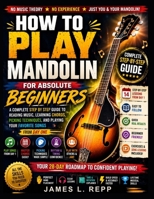 How to Play Mandolin for Absolute Beginners: A Complete Step by Step Guide to Reading Music, Learning Chords, Picking Techniques, and Playing Your Favorite Songs From Day One B0H7NFGBWB Book Cover