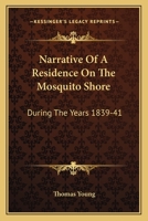 Narrative of a Residence On the Mosquito Shore, During the Years 1839, 1840, & 1841: With an Account of Truxillo, and the Adjacent Islands of Bonacca and Roatan 1016336195 Book Cover