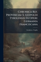 Chronica Ref. Provinciae S. Leopoldi Tyrolensis Ex Opere Germania Franciscana 1246704722 Book Cover